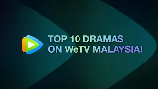 TOP 10 DRAMAS ON WeTV MALAYSIA | Watch FREE on WeTV