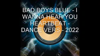 Bad Boys Blue  - I Wanna Hear Your Heartbeat - DANCE VERS  2022