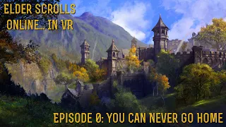 [Elder Scrolls Online] (VR in Vorpx) Episode 0: You Can Never Go Home