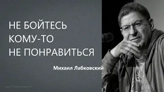 НЕ БОЙТЕСЬ КОМУ-ТО НЕ ПОНРАВИТЬСЯ Михаил Лабковский