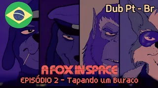 EPISÓDIO 2 - Tapando Um Buraco (DUBLADO Pt-Br ) A FOX IN SPACE EPISODE 2