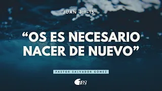 Os es necesario nacer de nuevo | Juan 3:1-15 | Ps. Salvador Gómez Dickson