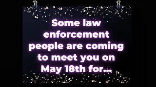 Some law enforcement people are coming to meet you on May 18th for... Angel
