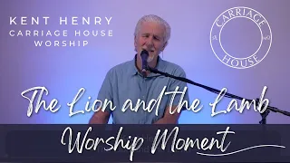 KENT HENRY | THE LION AND THE LAMB - WORSHIP MOMENT | CARRIAGE HOUSE WORSHIP