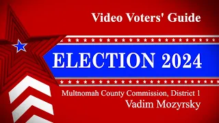 Video Voters Guide for Multnomah County Commission District 1 featuring Vadim Mozyrsky