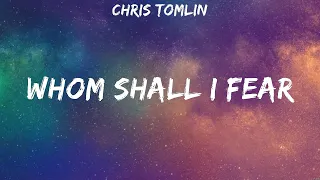 Chris Tomlin - Whom Shall I Fear (Lyrics) Chris Tomlin
