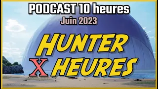 [Podcast] Hunter X heures - Juin 2023 🎧
