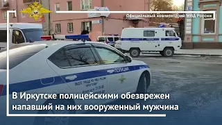 Ирина Волк: В Иркутске полицейскими обезврежен напавший на них вооруженный мужчина