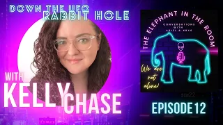 Down The Rabbit Hole: A Conversation with Kelly Chase | The Elephant In The Room Podcast