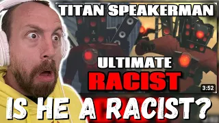 IS TITAN SPEAKERMAN A RACIST?!?!