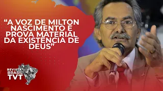 “A voz de Milton Nascimento é prova material da existência de Deus”