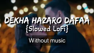 Dekha Hazaro Dafaa {Slowee Lofi}| Without music (only vocal).