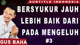 Gus Baha | Bersyukur Jauh Lebih Baik Dari Pada Mengeluh | Subtitle Indonesia |#3