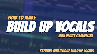 How To Make CREATIVE BUILD UP VOCALS | With Fruity Granulizer