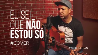 Eu sei que não estou só - Ton Khristian [COVER]