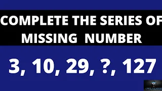 COMPLETE THE SERIES OF MISSING  NUMBER 3, 10, 29, ?, 127