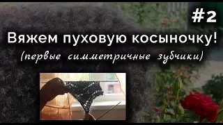 ВЯЖЕМ ПУХОВУЮ КОСЫНКУ! ЧАСТЬ 2 Первые симметричные зубчики