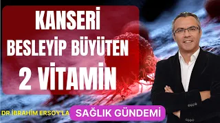 Kanserin büyümesine neden olan 2 VİTAMİN