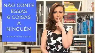 NÃO CONTE essas 6 coisas a NINGUÉM