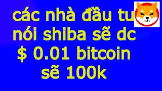 các nhà đầu tư nói shiba sẽ dc $ 0.01 bitcoin sẽ 100k