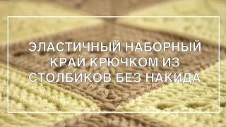 ЭЛАСТИЧНЫЙ НАБОРНЫЙ КРАЙ КРЮЧКОМ ИЗ СТОЛБИКОВ БЕЗ НАКИДА