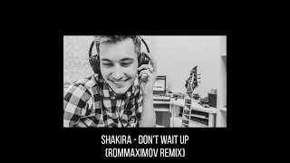 Shakira - Don't Wait Up (Rommaximov Remix)