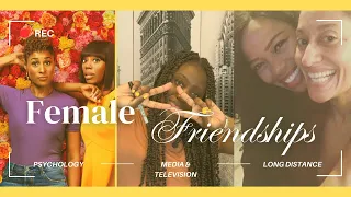 Female Friendships: through the lens of Psychology, Television + Media, Long Distance and Race