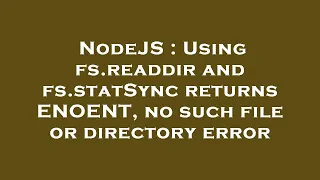 NodeJS : Using fs.readdir and fs.statSync returns ENOENT, no such file or directory error