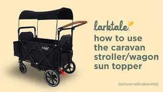 Larktale caravan™ Stroller/Wagon - How to use the Sun Topper Accessory