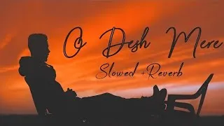 New Arijit Singh Song | O Desh Mere | Slowed + Reverb | Lofi Dream Music 2.0