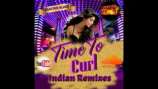 Time To Curl--Indian Remixes ( Selector Blaze Guyana)