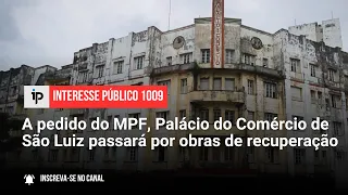 A pedido do MPF, Palácio do Comércio de São Luiz passará por obras de recuperação - IP 1009