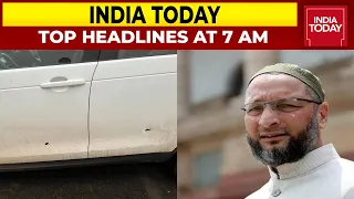 Top Headlines At 7 AM | On Cam: 2 Assailants Open Fire On Owaisi's Car | February 4, 2022