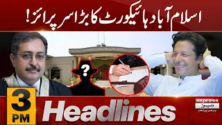 Islamabad High Court's Big Surprise | News Headlines 3 PM | 07 Sep 2023 | Express News