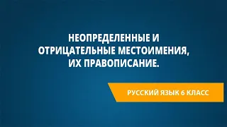 Неопределенные и отрицательные местоимения, их правописание.