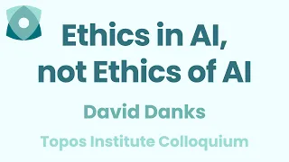 David Danks: "Ethics in AI, not Ethics of AI"