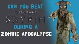 Can You Beat Skyrim During A ZOMBIE APOCALYPSE?