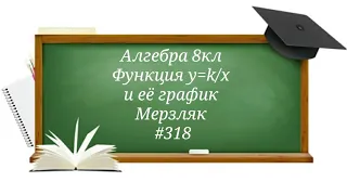 Функция y=k/x и её график. Алгебра 8кл. Мерзляк #318