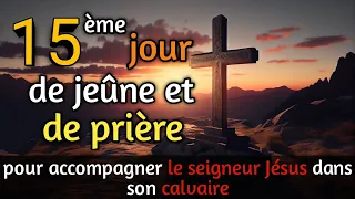 15ème jour de jeûne et de prière : S'unir au Seigneur Jésus dans son parcours pendant le Carême 2024