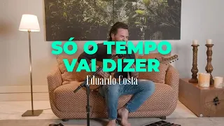 SÓ O TEMPO VAI DIZER | Eduardo Costa   (#40Tena)