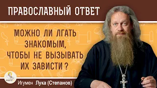 МОЖНО ЛИ ЛГАТЬ ЗНАКОМЫМ, ЧТОБЫ НЕ ВЫЗЫВАТЬ У НИХ ЗАВИСТЬ?  Игумен Лука (Степанов)