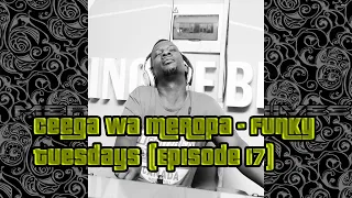 Ceega Wa Meropa - Funky Tuesdays (Episode 17)