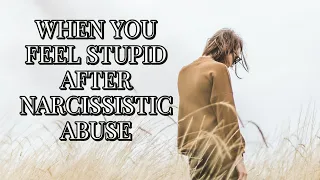 WHEN YOU FEEL STUPID AFTER NARCISSISTIC ABUSE