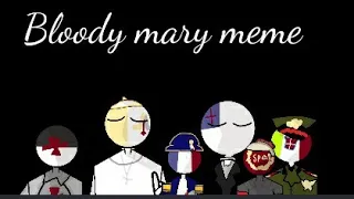 Bloody Mary "meme"  !CRINGE WARNING!{countryhumans}