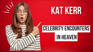 Kat Kerr's Heavenly Celebrity Encounters