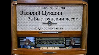 За Быстрянским лесом.  Василий Шукшин.  Радиоспектакль 1971год.