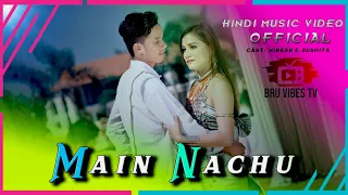 Main Nachu | Official Hindi Music Video | Hiresh Reang & Susmita Reang | Lyrics Karendra | Anamika