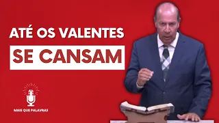 ATÉ OS VALENTES SE CANSAM - Pr Daniel Moreira