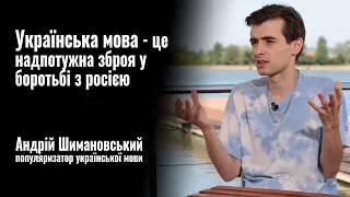 Андрій Шимановський: «Українська мова - це надпотужна зброя у боротьбі з росією» || РОЗМОВА