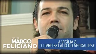 A VIGÍLIA 2, O LIVRO SELADO DO APOCALIPSE, PASTOR MARCO FELICIANO